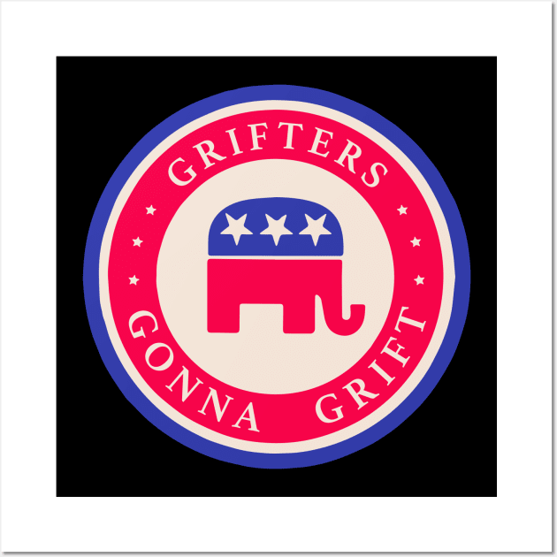 Grifters Gonna Grift - Anti GOP tee Wall Art by tommartinart